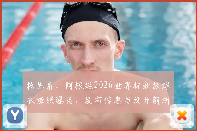 抢先看!阿根廷2026世界杯新款球衣谍照曝光,发布信息与设计解析