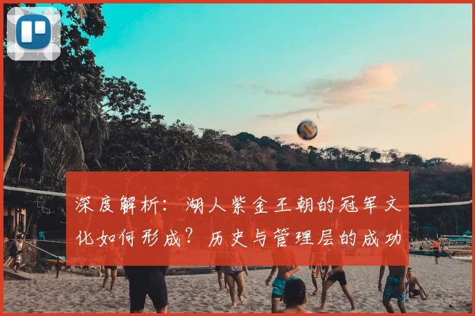 深度解析：湖人紫金王朝的冠军文化如何形成？历史与管理层的成功之道